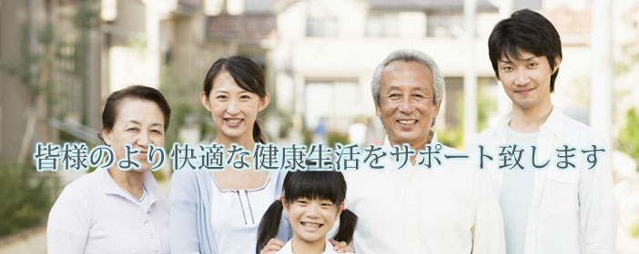 皆様のより快適な健康生活をサポートします